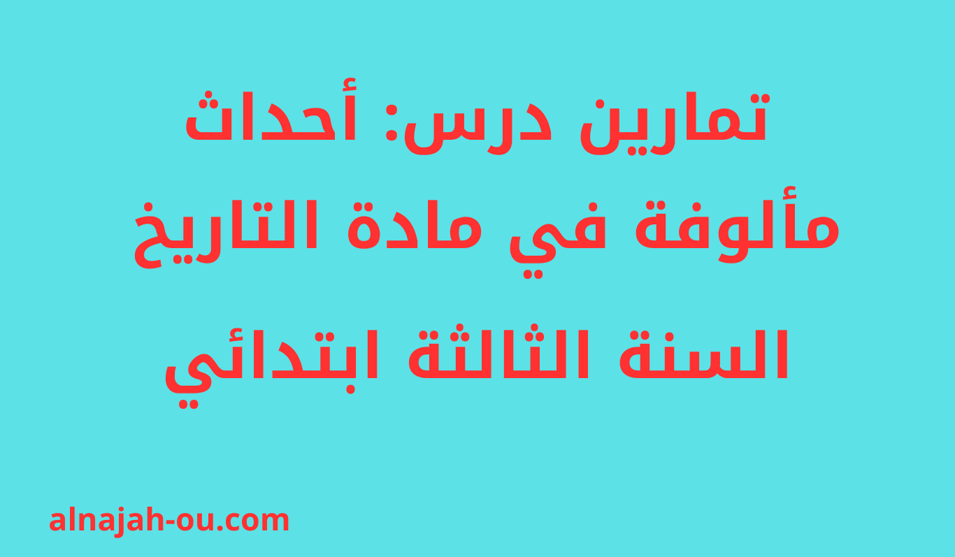 You are currently viewing تمارين درس أحداث مألوفة في مادة التاريخ السنة الثالثة ابتدائي